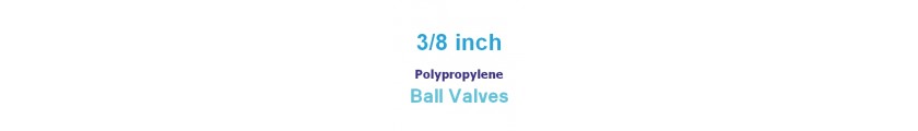 Polypropylene 3/8 inch Valves